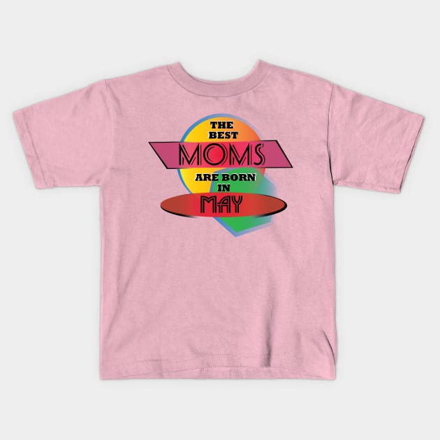 Best Moms are born in May T-Shirt Gift Idea Kids T-Shirt by werdanepo